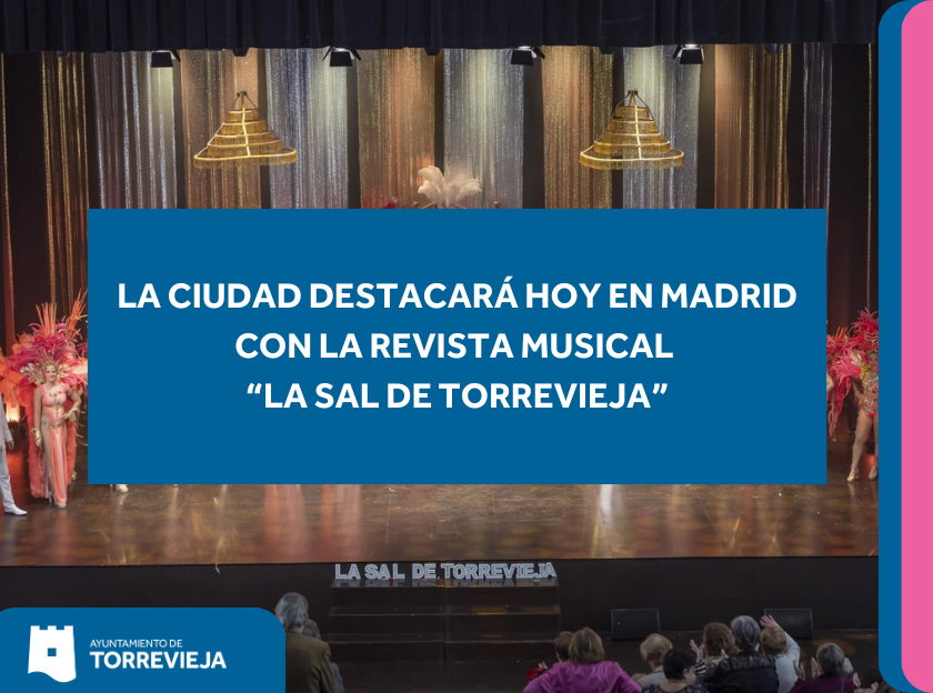 LA CIUDAD DESTACARÁ HOY EN MADRID CON LA REVISTA MUSICAL “LA SAL DE TORREVIEJA”