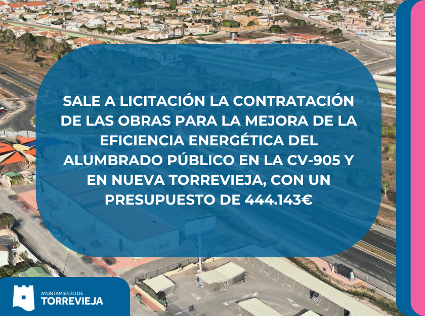 SALE A LICITACIÓN LA CONTRATACIÓN DE LAS OBRAS PARA LA MEJORA DE LA EFICIENCIA ENERGÉTICA DEL ALUMBRADO PÚBLICO EN LA CV-905 Y EN NUEVA TORREVIEJA, CON UN PRESUPUESTO DE 444.143€