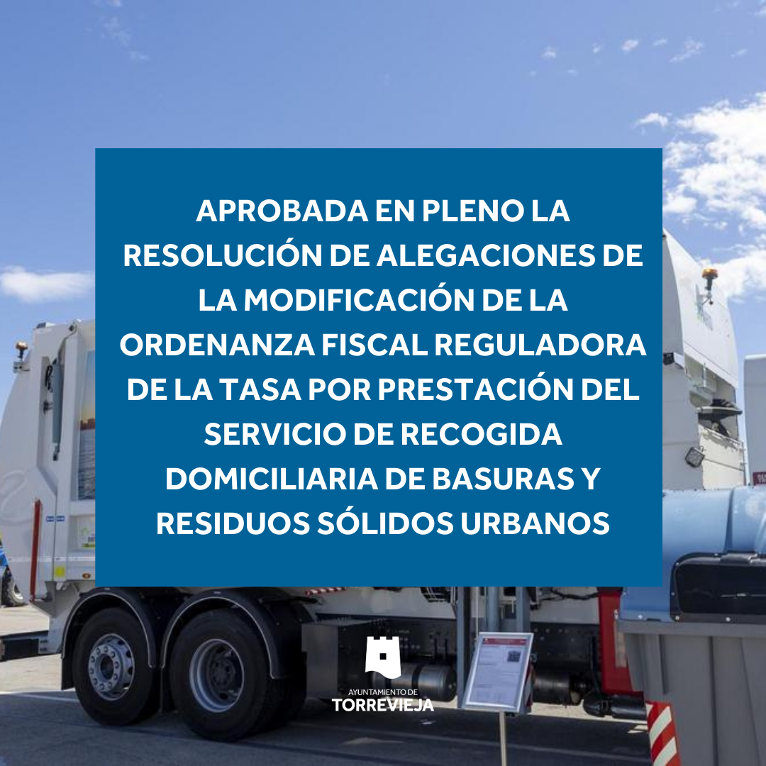 APROBADA EN PLENO LA RESOLUCIÓN DE ALEGACIONES DE LA MODIFICACIÓN DE LA ORDENANZA FISCAL REGULADORA DE LA TASA POR PRESTACIÓN DEL SERVICIO DE RECOGIDA DOMICILIARIA DE BASURAS Y RESIDUOS SÓLIDOS URBANOS